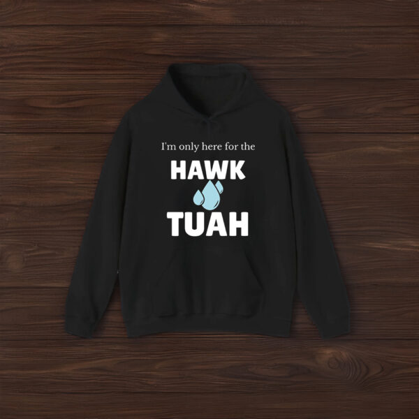 I'm Only Here For The Hawk Tuah T-Shirt