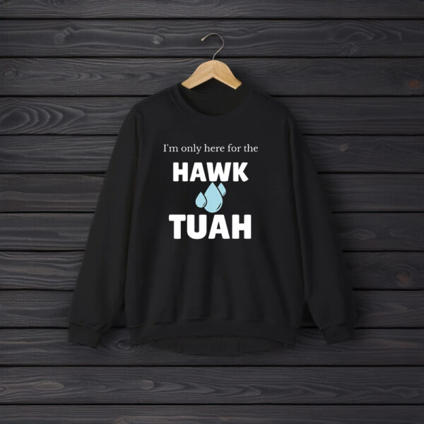 I'm Only Here For The Hawk Tuah T-Shirts