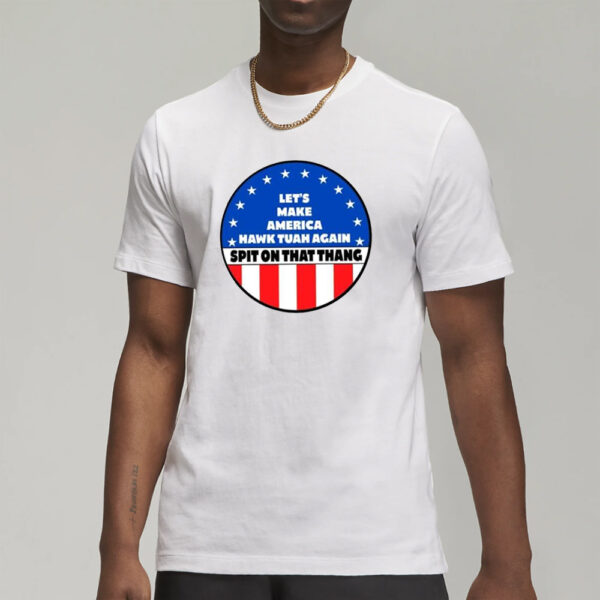 Let’s Make America Hawk Tuah Again Spit On That Thang T-Shirt1