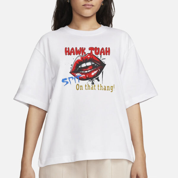 Lips Hawk Tuah T-Shirt Hawk Tuah Spit On That Thang