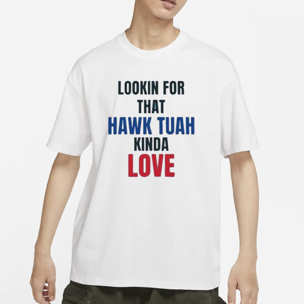 Lookin For That Hawk Tuah Kinda Love T-Shirts