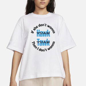 Nice If she don't wanna hawk tuah I don't wanna talk tuah text T-Shirt