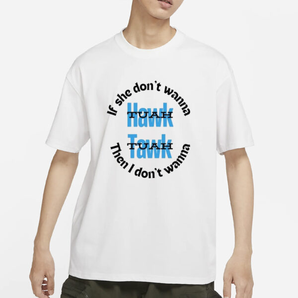 Nice If she don't wanna hawk tuah I don't wanna talk tuah text T-Shirts