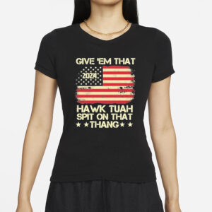 Official American Flag Give ’em That Hawk Tuah 2024 Spit On That Thang T-Shirt