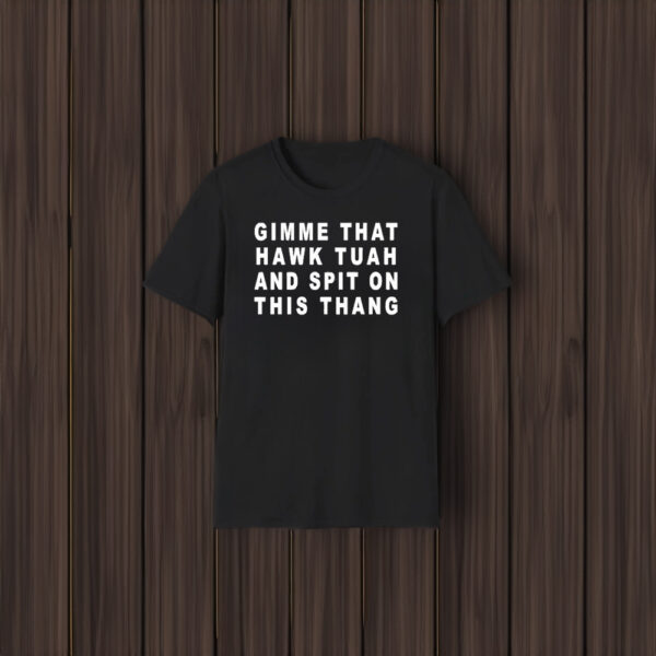 Official Gimme That Hawk Tuah And Spit On This Thang Shirt