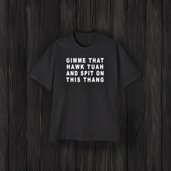 Official Gimme That Hawk Tuah And Spit On This Thang Shirts