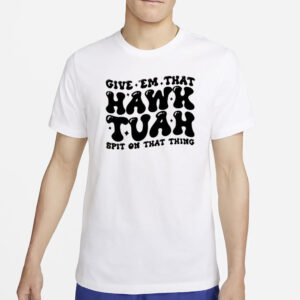 Official Give Em That Hawk Tuah Spit On That Thang T-Shirt