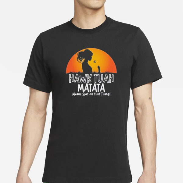 Official Hawk Tuah Matata Means Spit On That Thang T-Shirt