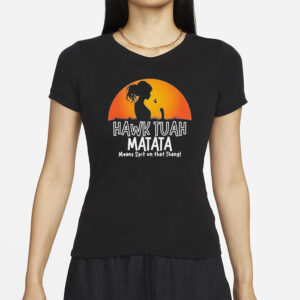 Official Hawk Tuah Matata Means Spit On That Thang T-Shirts