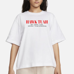 Official Hawk Tuah Verb Hawk Too Ah Definition To Spot On That Thang T-Shirts