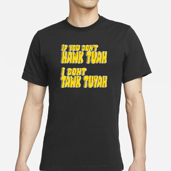 Official If You Don’t Hawk Tuah I Don’t Tawk Tuyah T-Shirt