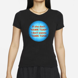 Official Moon If She Don’t Hawk Tuah I Don’t Wanna Tawk Tuha T-Shirt