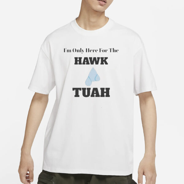 Official Official I’m Only Here For The Hawk Tuah T-Shirts