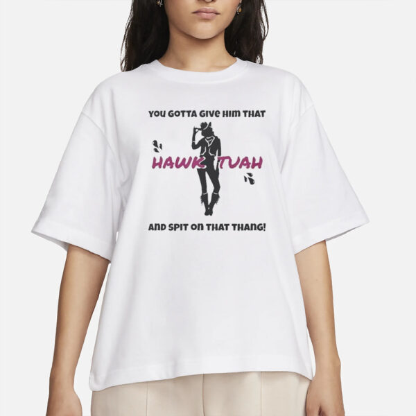 Official You Gotta Give Him That Hawk Tuah And Spit On That Thang Party Girl T-Shirt