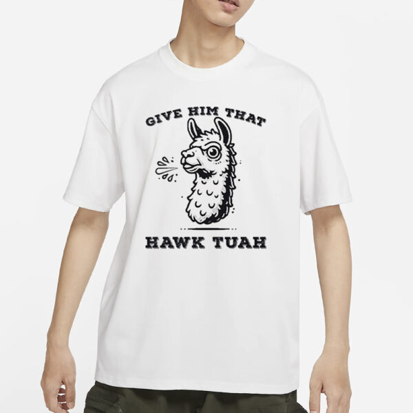 Spitting Llama Give Him That Hawk Tuah T-Shirt