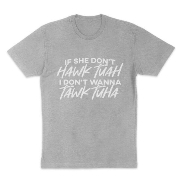 THE TOLERS IF SHE DON'T HAWK TUAH SHIRT