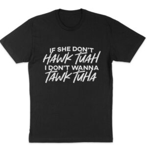 THE TOLERS IF SHE DON'T HAWK TUAH T-SHIRTs