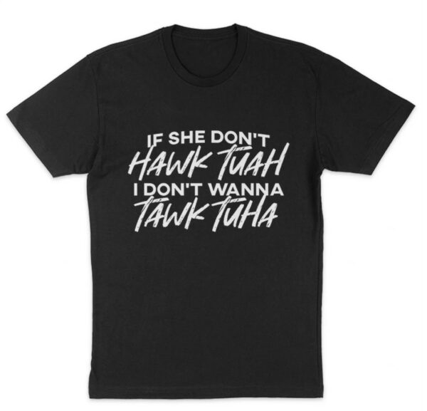 THE TOLERS IF SHE DON'T HAWK TUAH T-SHIRTs