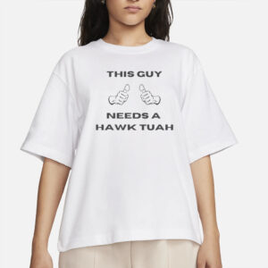 This Guy Needs A Hawk Tuah T-Shirt