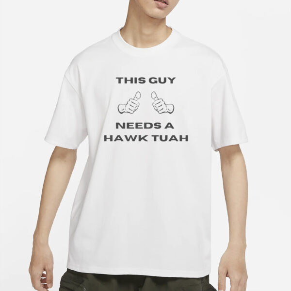 This Guy Needs A Hawk Tuah T-Shirts