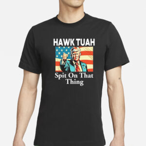 Trump Hawk Tuah American Spit On That Thing T-Shirts