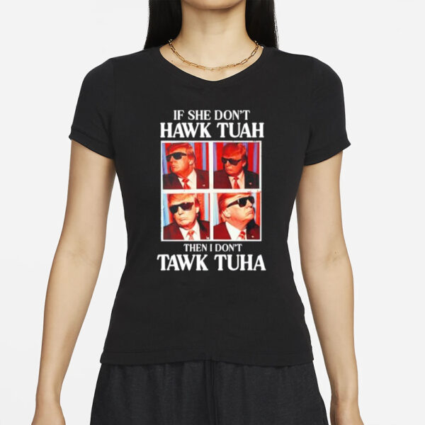 Trump if she don’t hawk tuah then I don’t tawk tuha 2024 T-Shirt