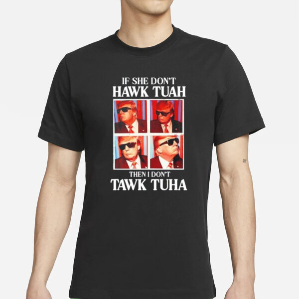 Trump if she don’t hawk tuah then I don’t tawk tuha 2024 T-Shirts