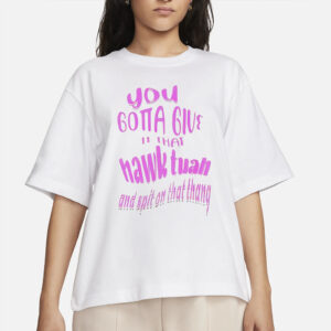 You Gotta Give It That Hawk Tuah And Spit On That Thang T-Shirt