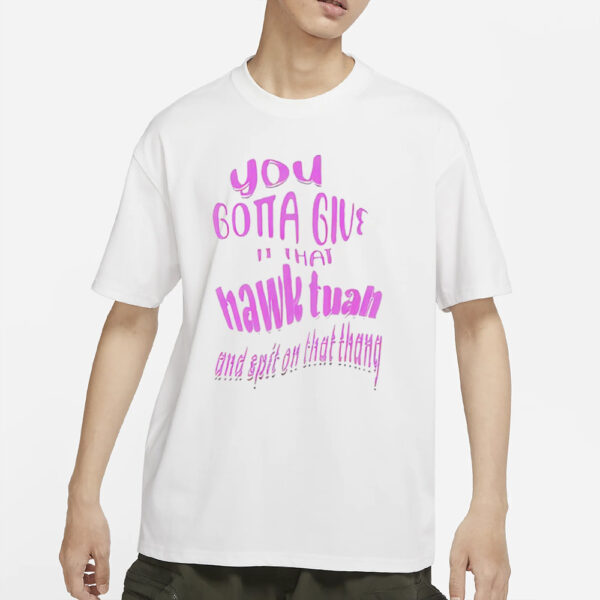 You Gotta Give It That Hawk Tuah And Spit On That Thang T-Shirts