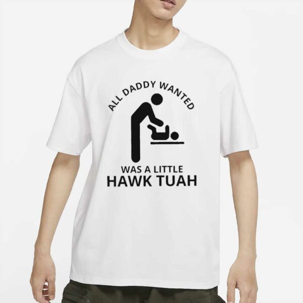 All Daddy Wanted Was A Little Hawk Tuah T-Shirts