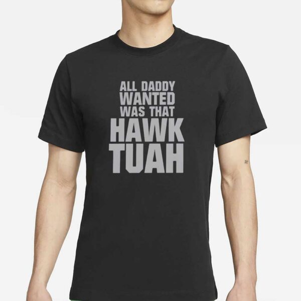 All Daddy Wanted Was That Hawk Tuah T-Shirt