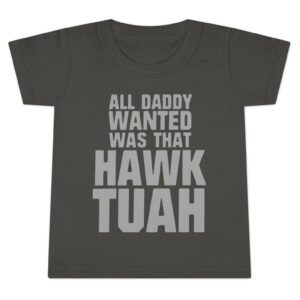 All Daddy Wanted Was That Hawk Tuah Toddler T-shirt