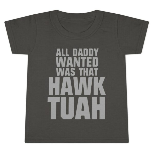 All Daddy Wanted Was That Hawk Tuah Toddler T-shirt