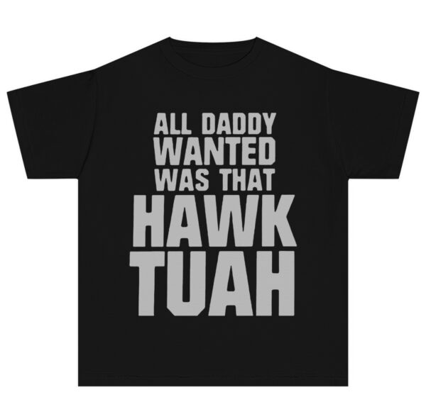 All Daddy Wanted Was That Hawk Tuah Youth Shirt