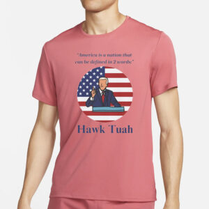 America Is A Nation That Can Be Defined 2 Words Hawk Tuah T-Shirts