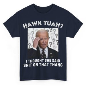 Biden Hawk Tuah I Thought She Said Shlt On That Thang Funny T-Shirt