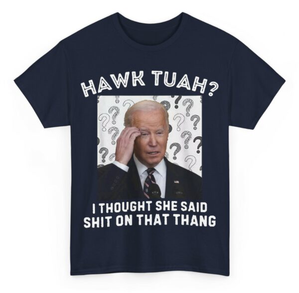 Biden Hawk Tuah I Thought She Said Shlt On That Thang Funny T-Shirt