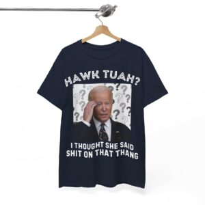 Biden Hawk Tuah I Thought She Said Shlt On That Thang Funny T-Shirt