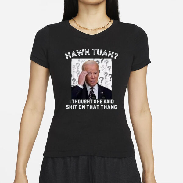 Biden Hawk Tuah I Thought She Said Shlt On That Thang Funny T-Shirts 2024s