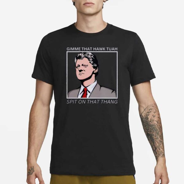 Bill Clinton Gimme That Hawk Tuah T-Shirt1