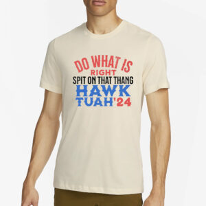 Do What Is Right Spit On That Thang Hawk Tuah '24 T-Shirts