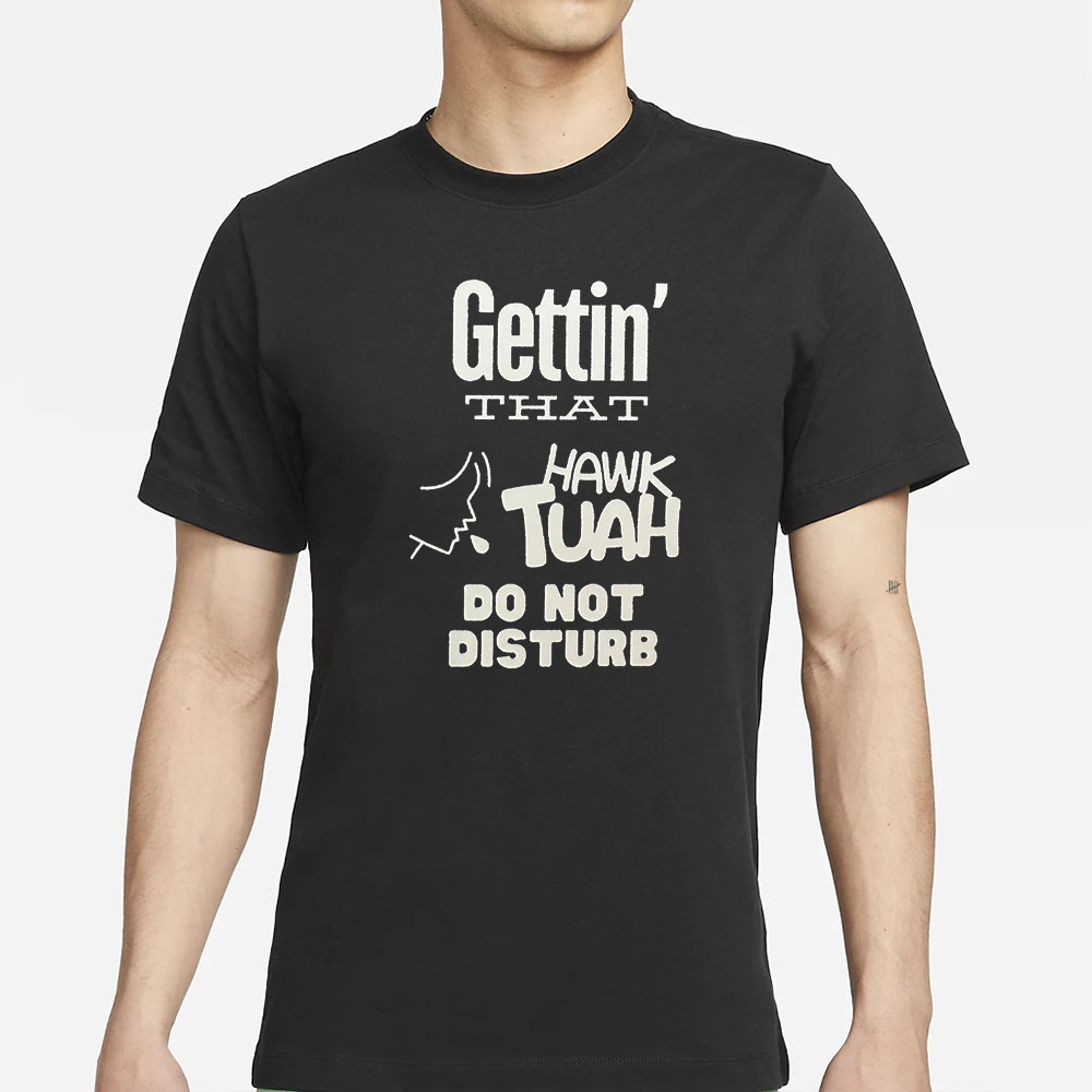 Gettin; That Hawk Tuah Do Not Disturb T-Shirt