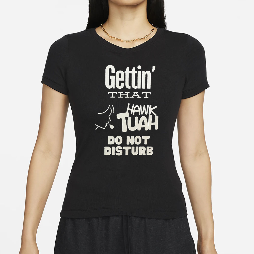 Gettin; That Hawk Tuah Do Not Disturb T-Shirts