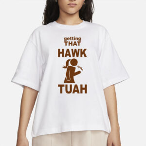 Getting That Hawk Tuah New T-Shirts