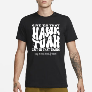 Give 'Em That Hawk Tuah Spit On That Thang Png In Both Black and White T-Shirt1