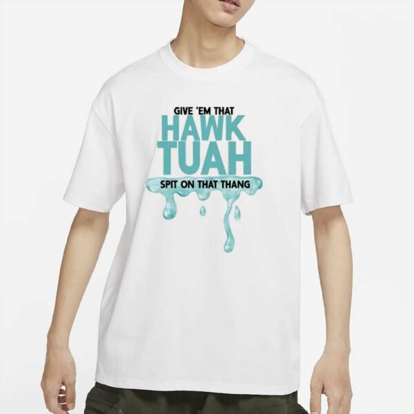 Give Em That Hawk Tuah Spit On That Thang Tee Shirts