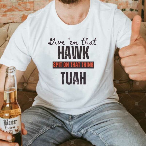 Give 'em that Hawk Tuah Spit on that thing Mens T-Shirt