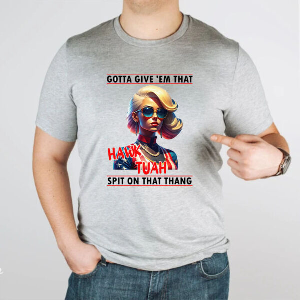 Gotta Give 'Em That Hawk Tuah Spit On That Thang American Girl T-Shirt2