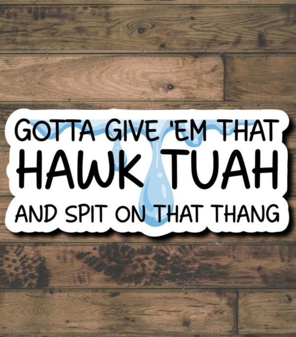 Gotta Give Hawk Tuah Spit On Thang, Decal for Car, Truck, SUV, Water Bottle, Tumbler, Laptop, Bumper Sticker, Hard Hat