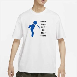 HAWK TUAH SPIT On That Thang Shirt, Funny T-Shirt, Giftss